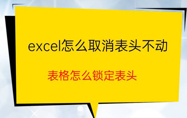 excel怎么取消表头不动 表格怎么锁定表头？